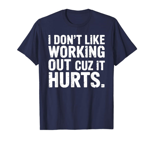 I Don't Like Working Out Cuz It Hurts Gym Fitness T-Shirt