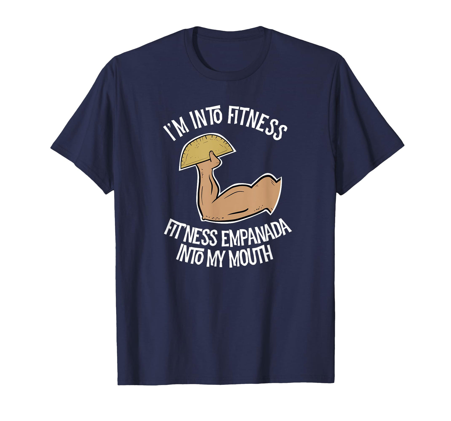I'm into Fitness Empanada into My Mouth Funny Empanada T-Shirt
