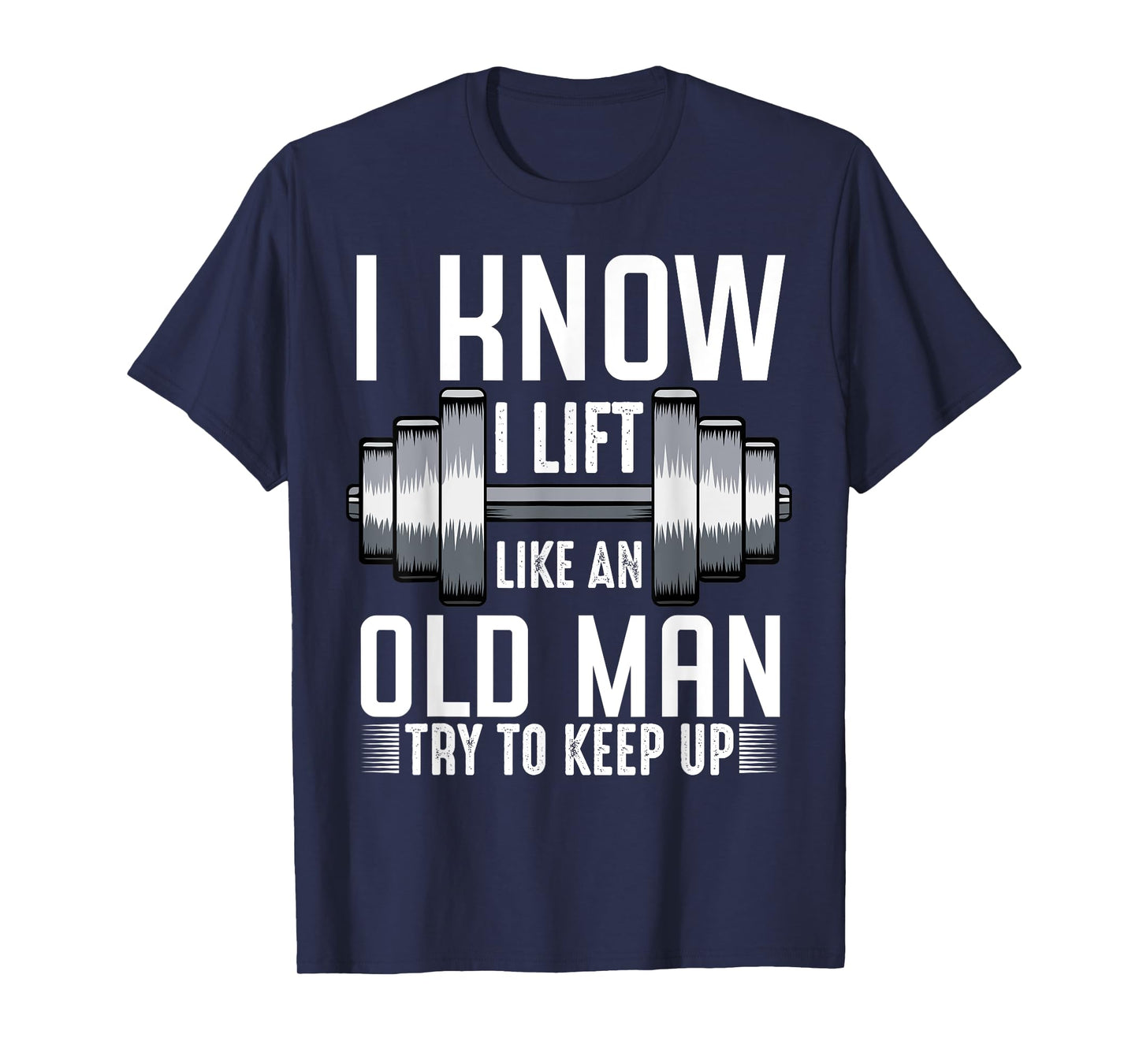 I Know I Lift Like An Old Man Funny Fitness Saying Sport T-Shirt