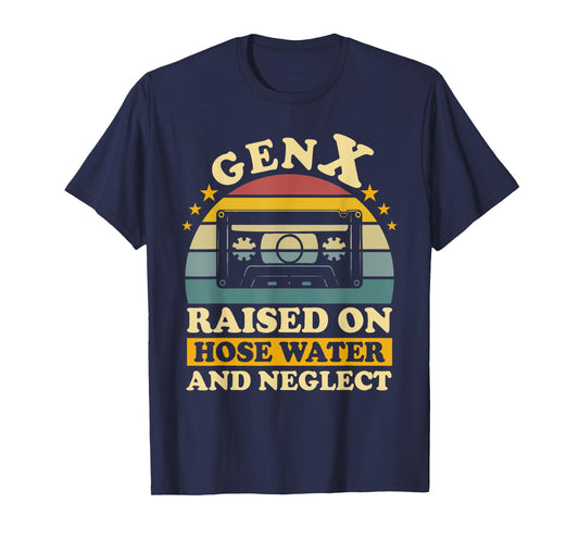 Gen X Raised On Hose Water And Neglect Humor X Generation T-Shirt