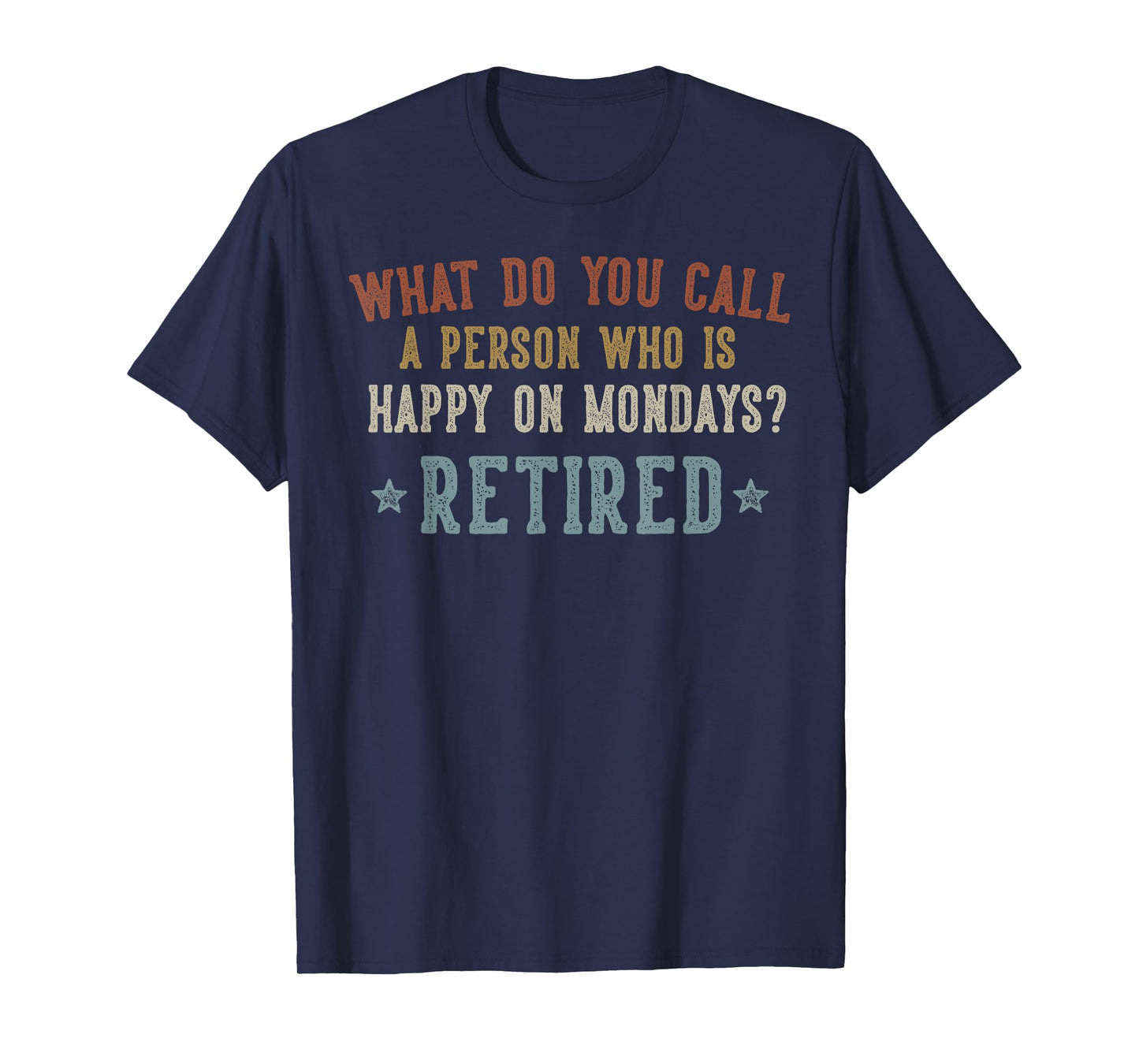 What Do You Call a Person Who is Happy on Mondays Retired T-Shirt
