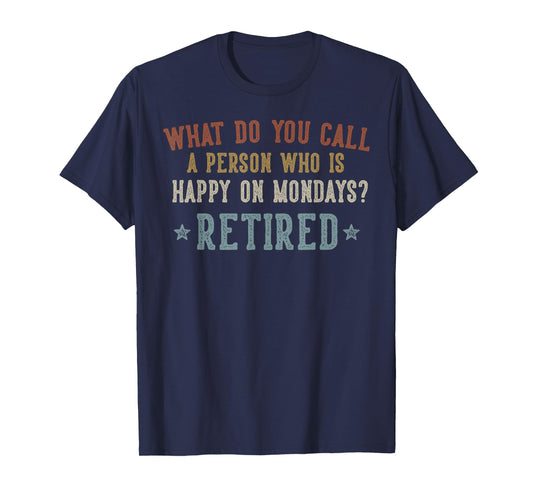 What Do You Call a Person Who is Happy on Mondays Retired T-Shirt