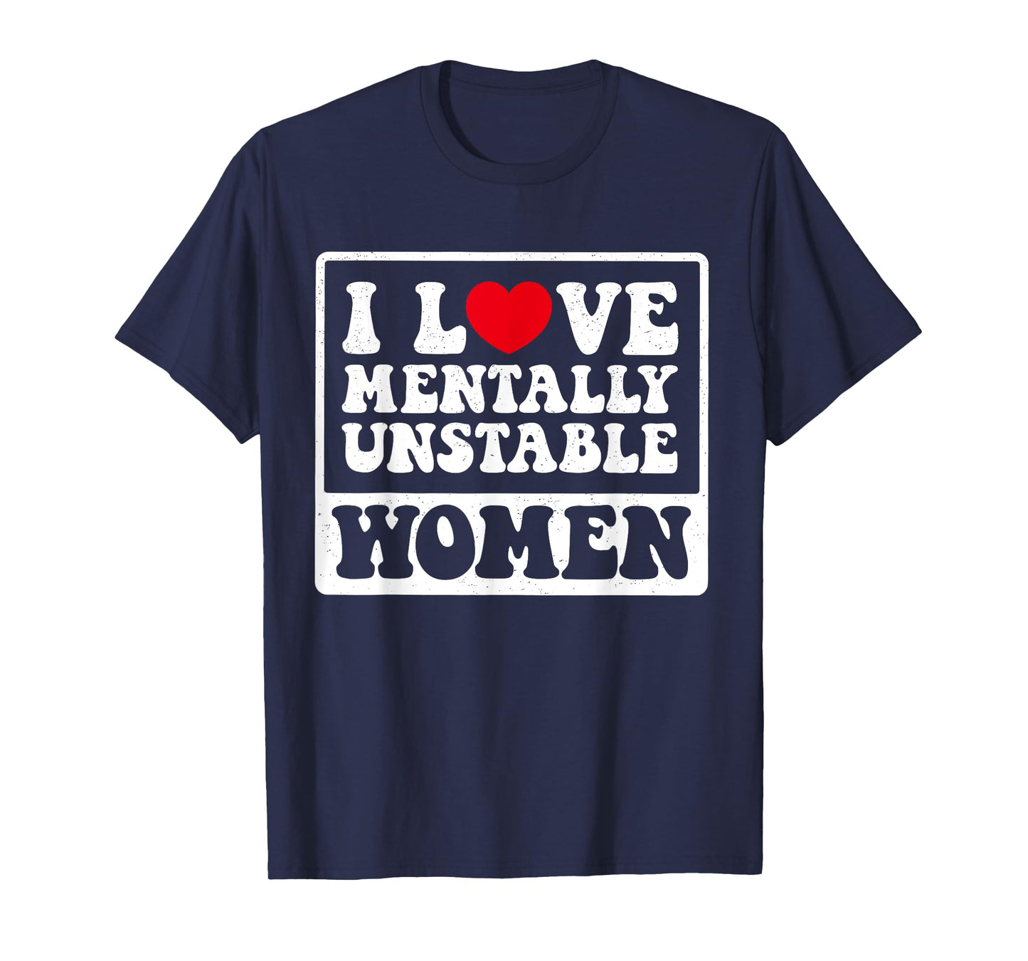 I Love Mentally Unstable Women Funny T-Shirt