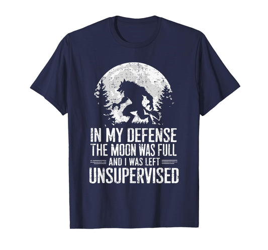In My Defense The Moon Was Full Wolf Monster Werewolf T-Shirt
