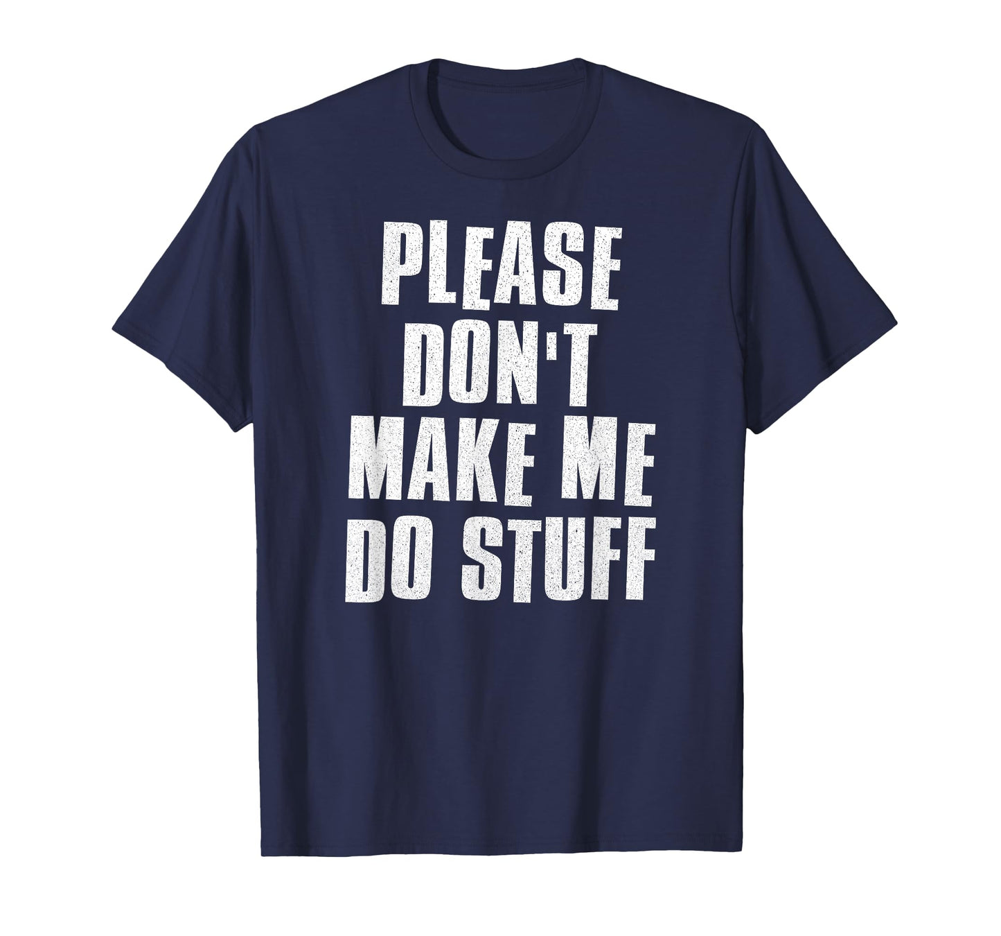 Please Don't Make Me Do Stuff - Funny Lazy Man Woman Teen T-Shirt