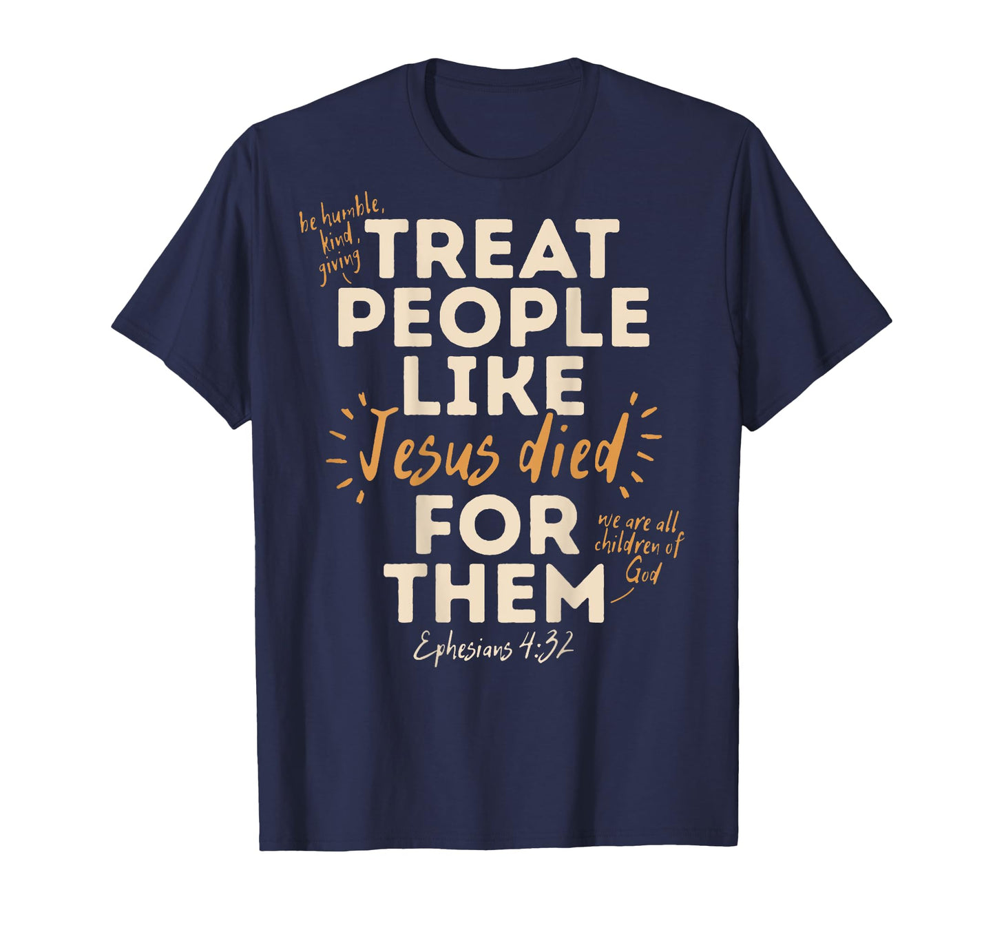 Treat People Like Jesus Died For Them, Ephesians 4:32 (Back) T-Shirt