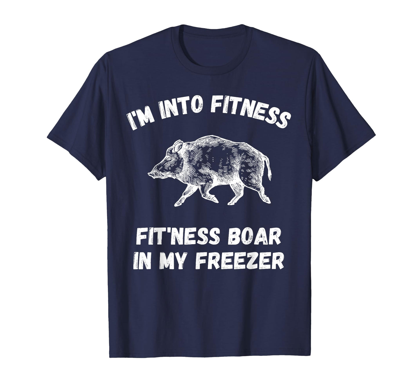 I'm Into Fitness Fit'Ness Boar In My Freezer Pig Hog Hunter T-Shirt