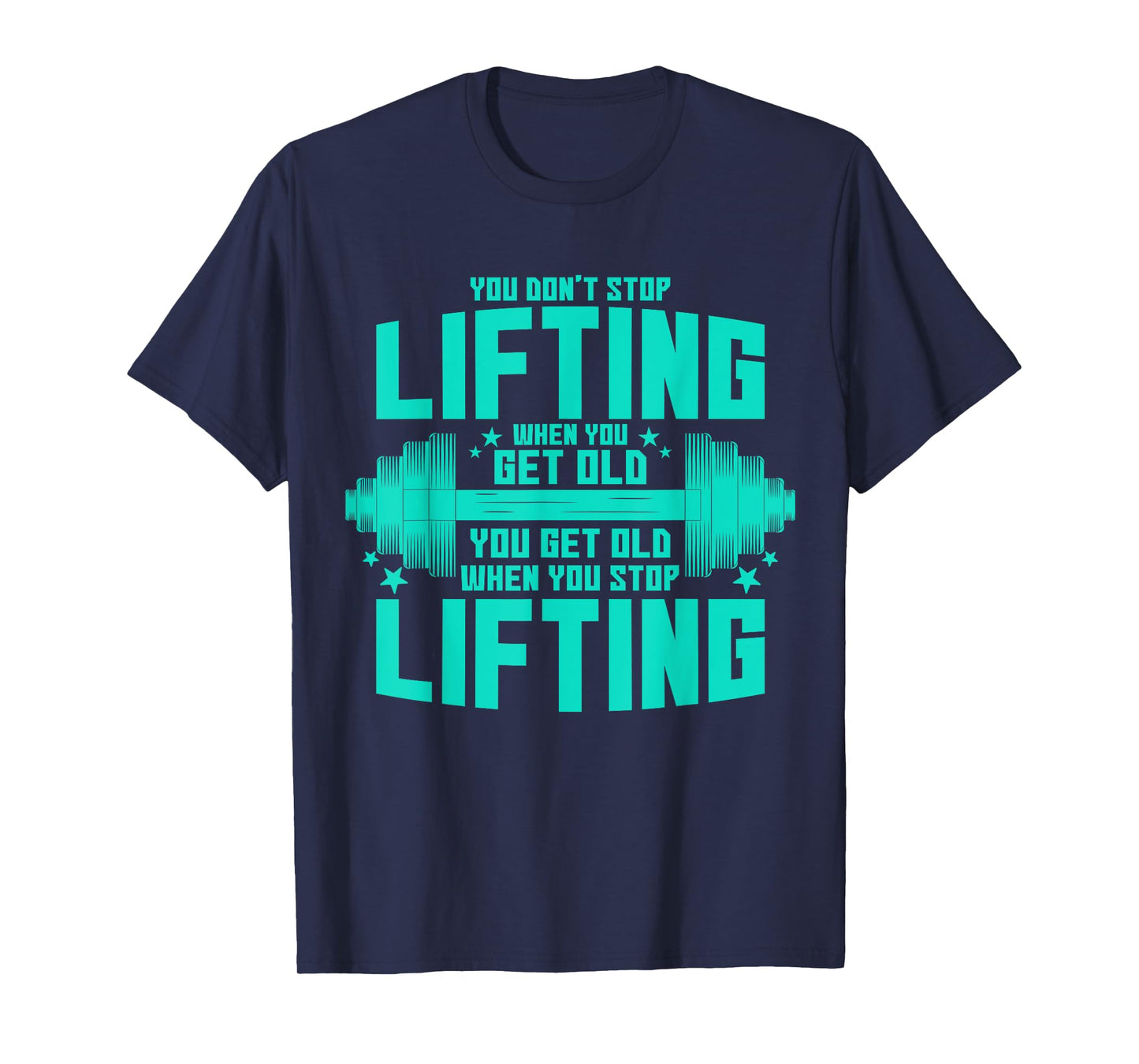 You Don't Stop Lifting When You Get Old You Get Old T-Shirt