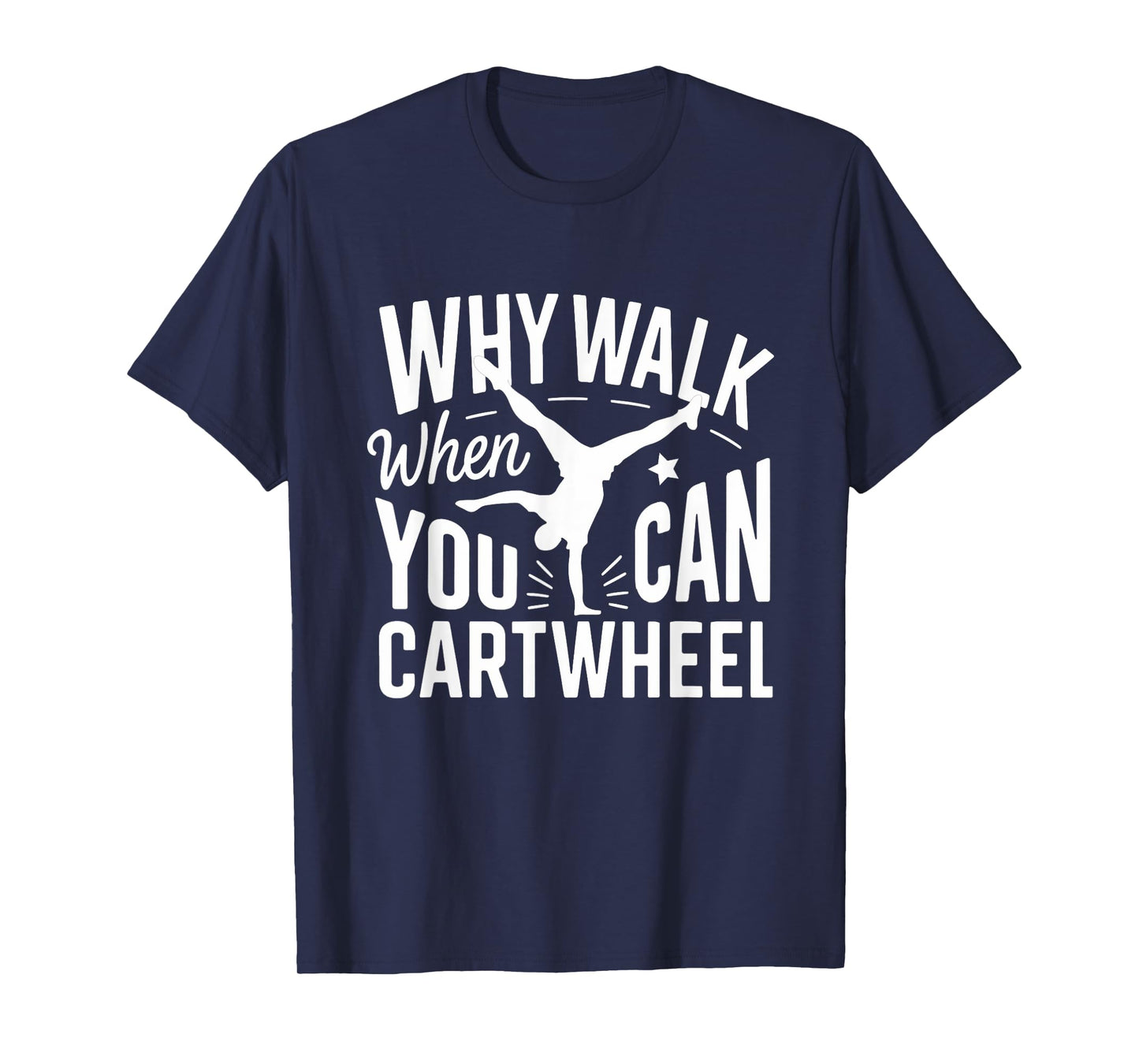 Why Walk When You Can Cartwheel Funny Gymnastic Women Girls T-Shirt