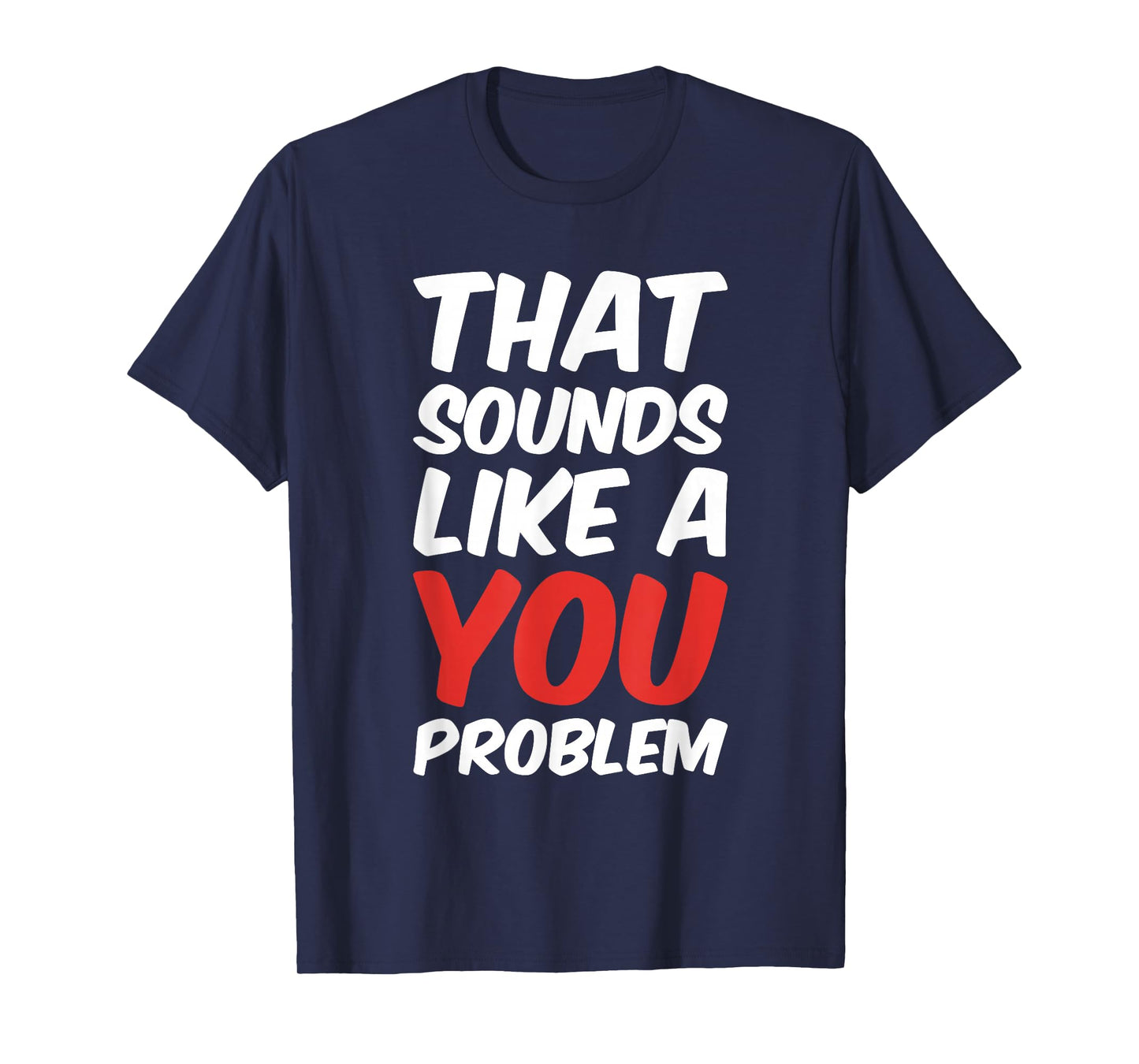 That Sounds Like A You Problem Cool Quote T-Shirt