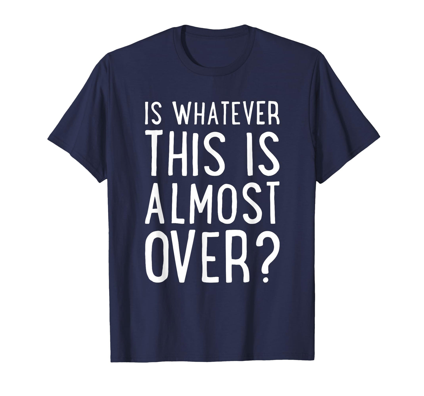is Whatever This is Almost Over? Funny Quote T-Shirt