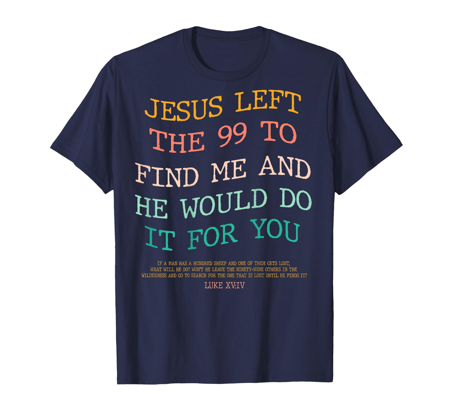Jesus Left The 99 To Find Me & He Would Do It For You (Back) T-Shirt