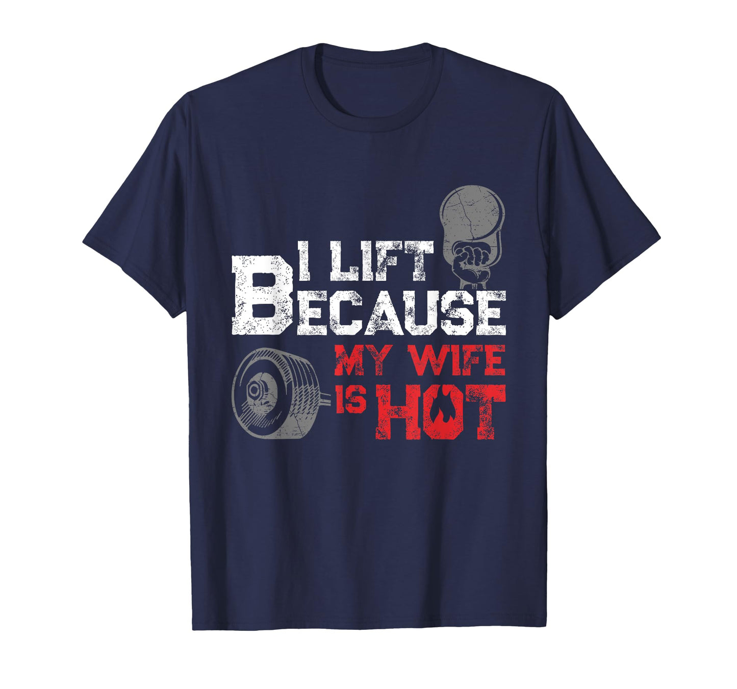 I Lift Because My Wife is Hot Fitness Workout Gym Gift T-Shirt