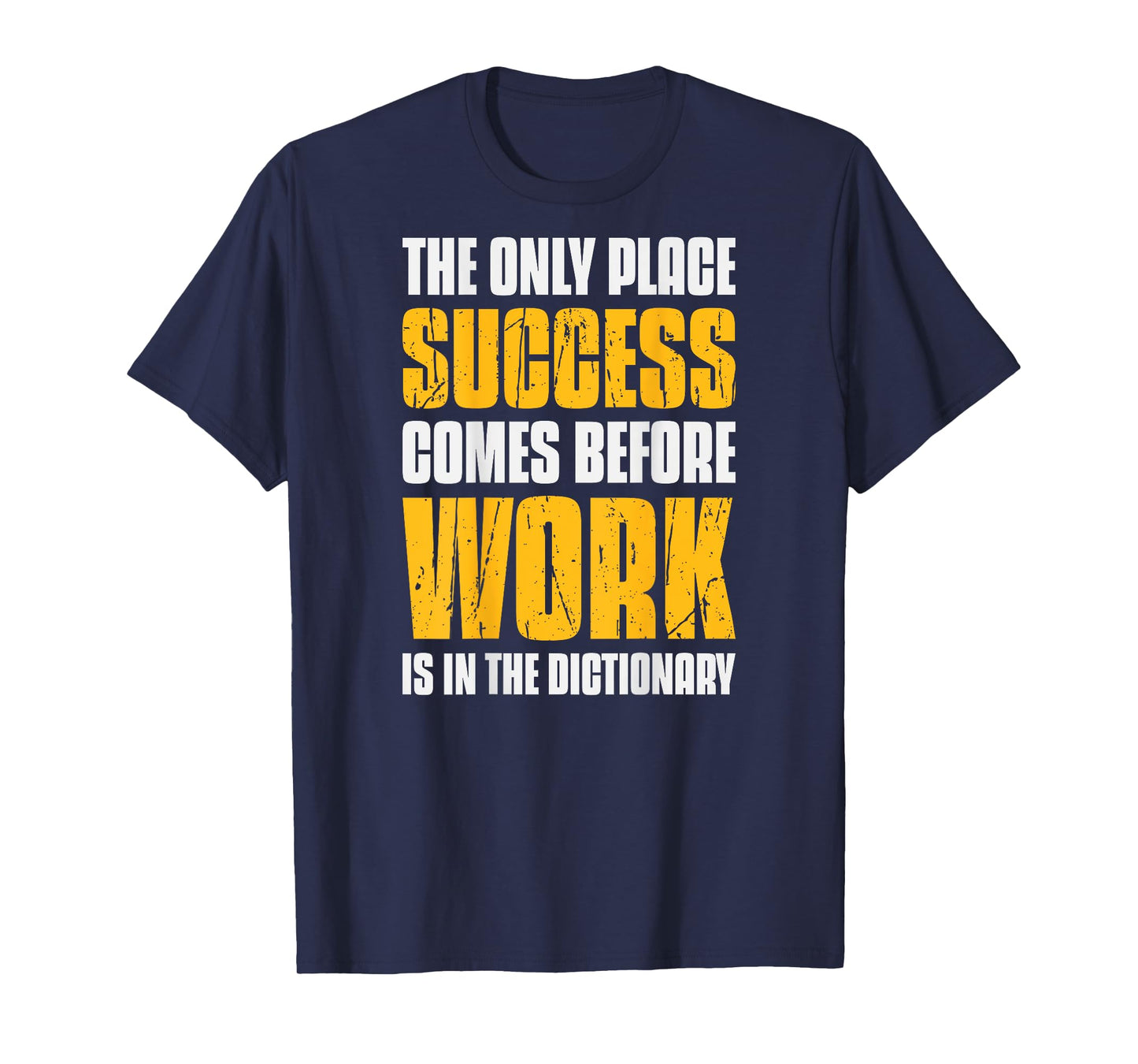 Only Place Success Comes Before Work Is In The Dictionary T-Shirt