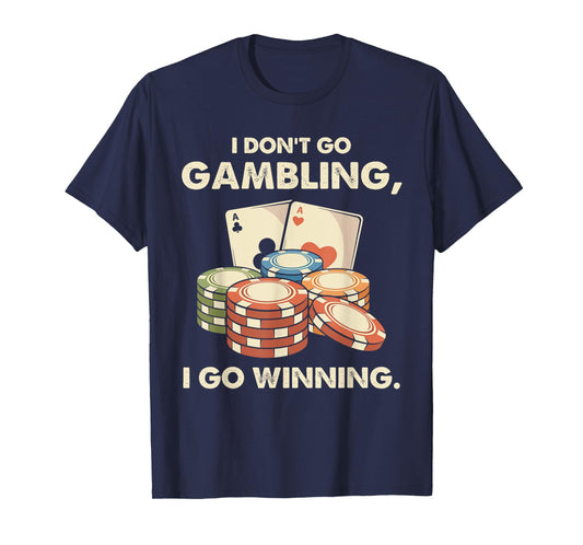 I Don't Go Gambling I Go Winning - Funny Poker Player T-Shirt