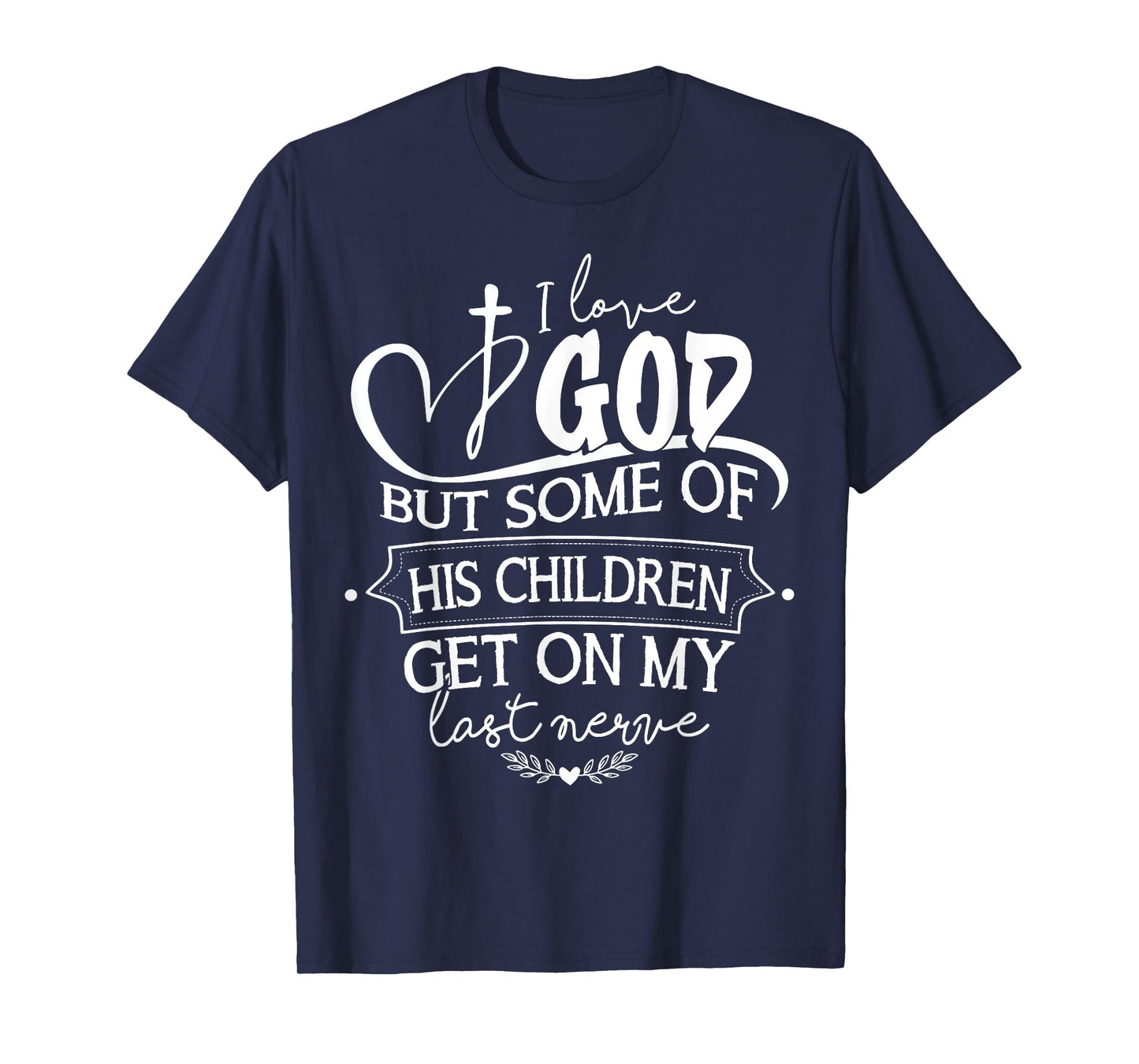 I Love God But Some Of His Children Get On My Last Nerve T-Shirt