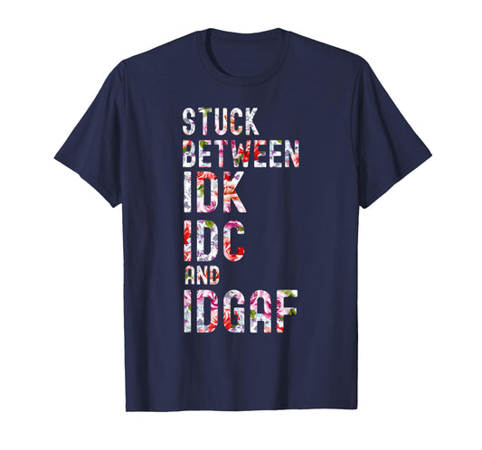 Stuck Between IDK IDC and IDGAF T-Shirt