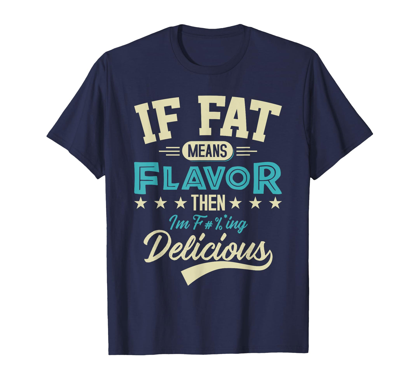If Fat Means Flavor Then I'm Delicious T-shirt Funny Foodie T-Shirt