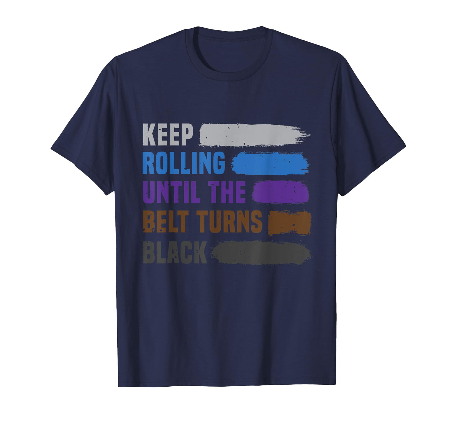 Keep Rolling Until The Belt Turns Black Brazilian Jiu Jitsu T-Shirt
