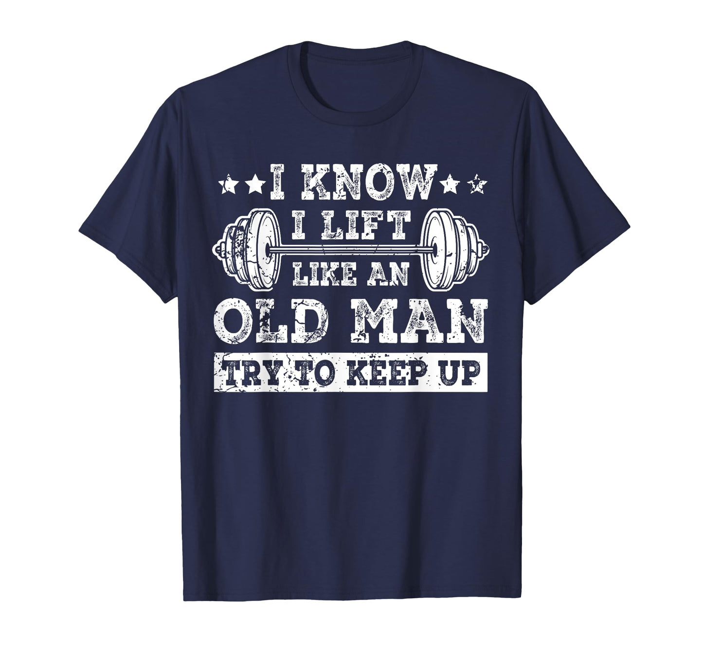 I Know I Lift Like An Old Man Try To Keep Up Weightlifting T-Shirt