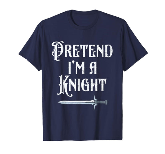Pretend I'm A Knight Halloween Renaissance Festival Costume T-Shirt