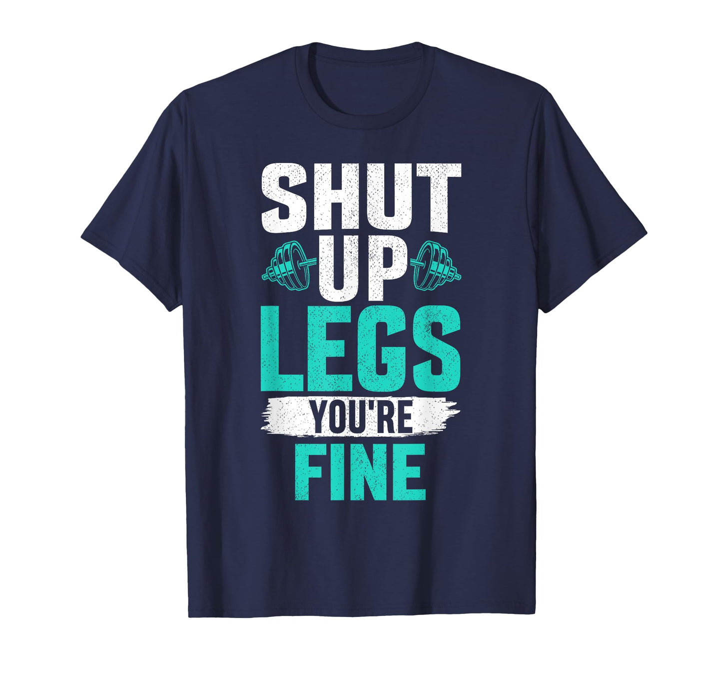 Shut Up Legs You're Fine - Funny Workout T-Shirt