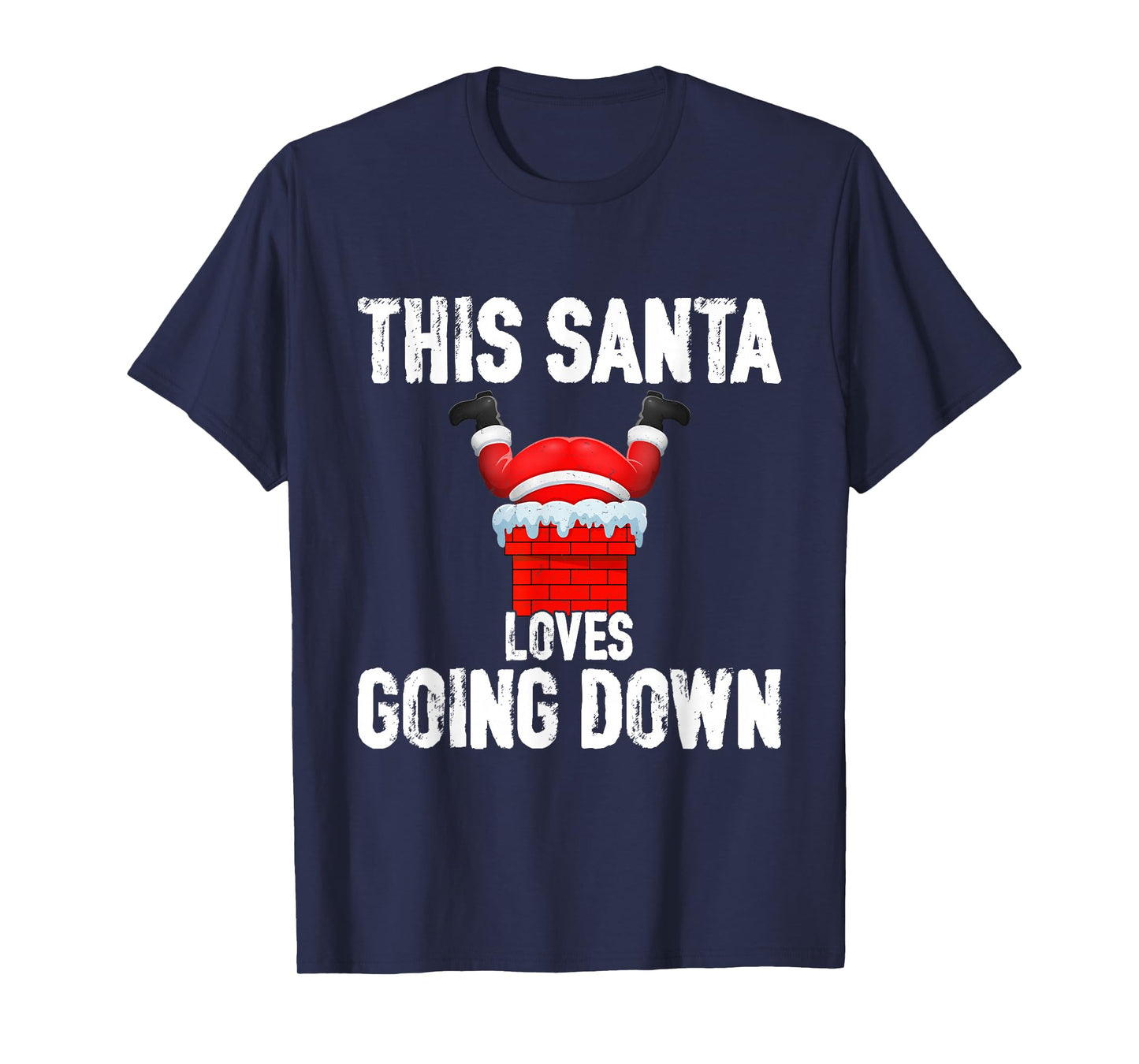 Funny Xmas This Santa Loves Going Down Chimney Humor Outfit T-Shirt