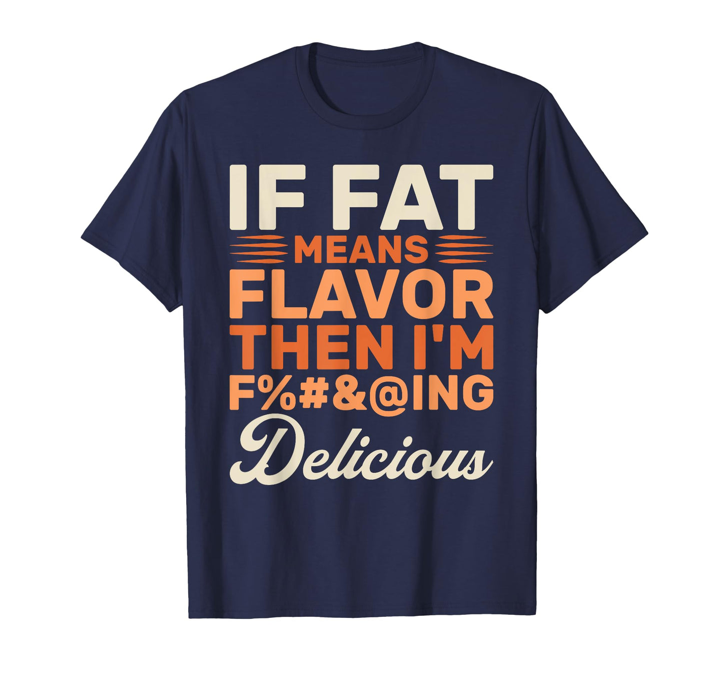 Funny Foodie If Fat Means Flavor Then I'm Delicious Design T-Shirt