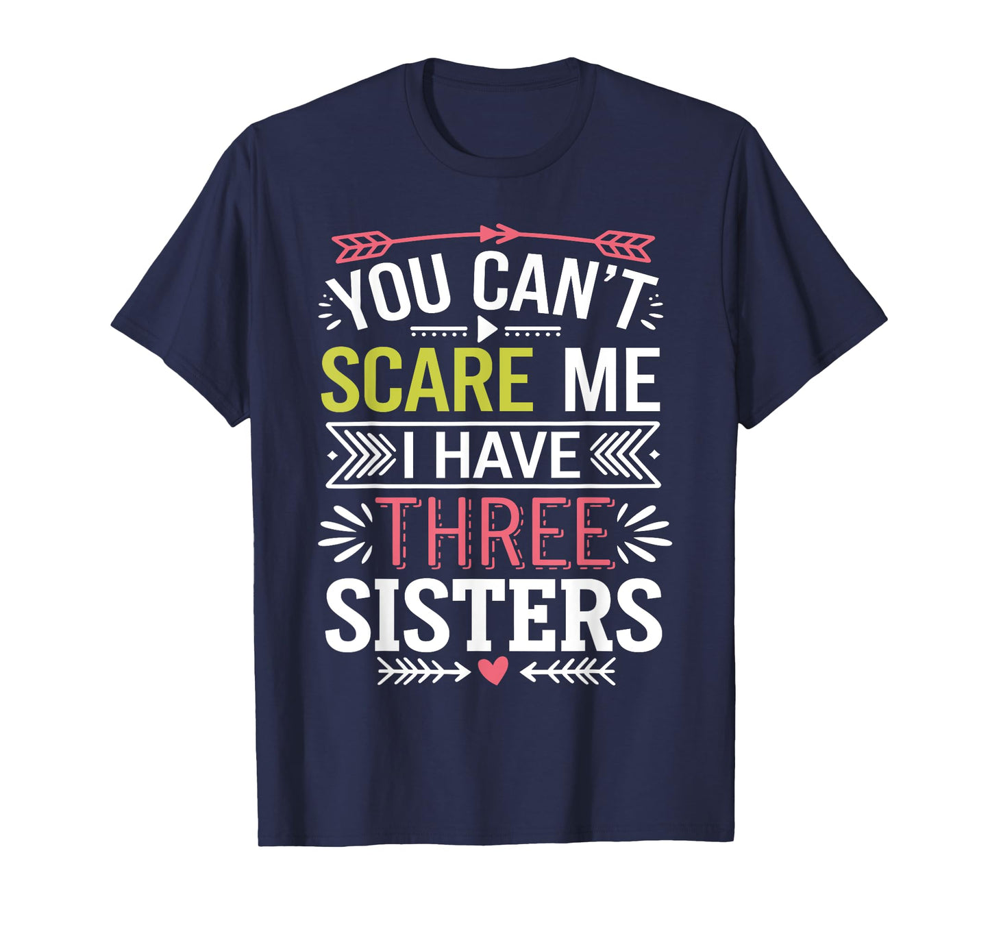 Funny Brother Joke You Can't Scare Me I Have Three Sisters T-Shirt