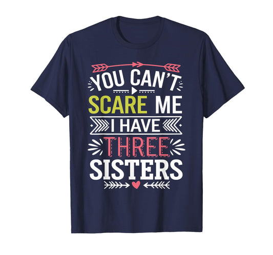 Funny Brother Joke You Can't Scare Me I Have Three Sisters T-Shirt