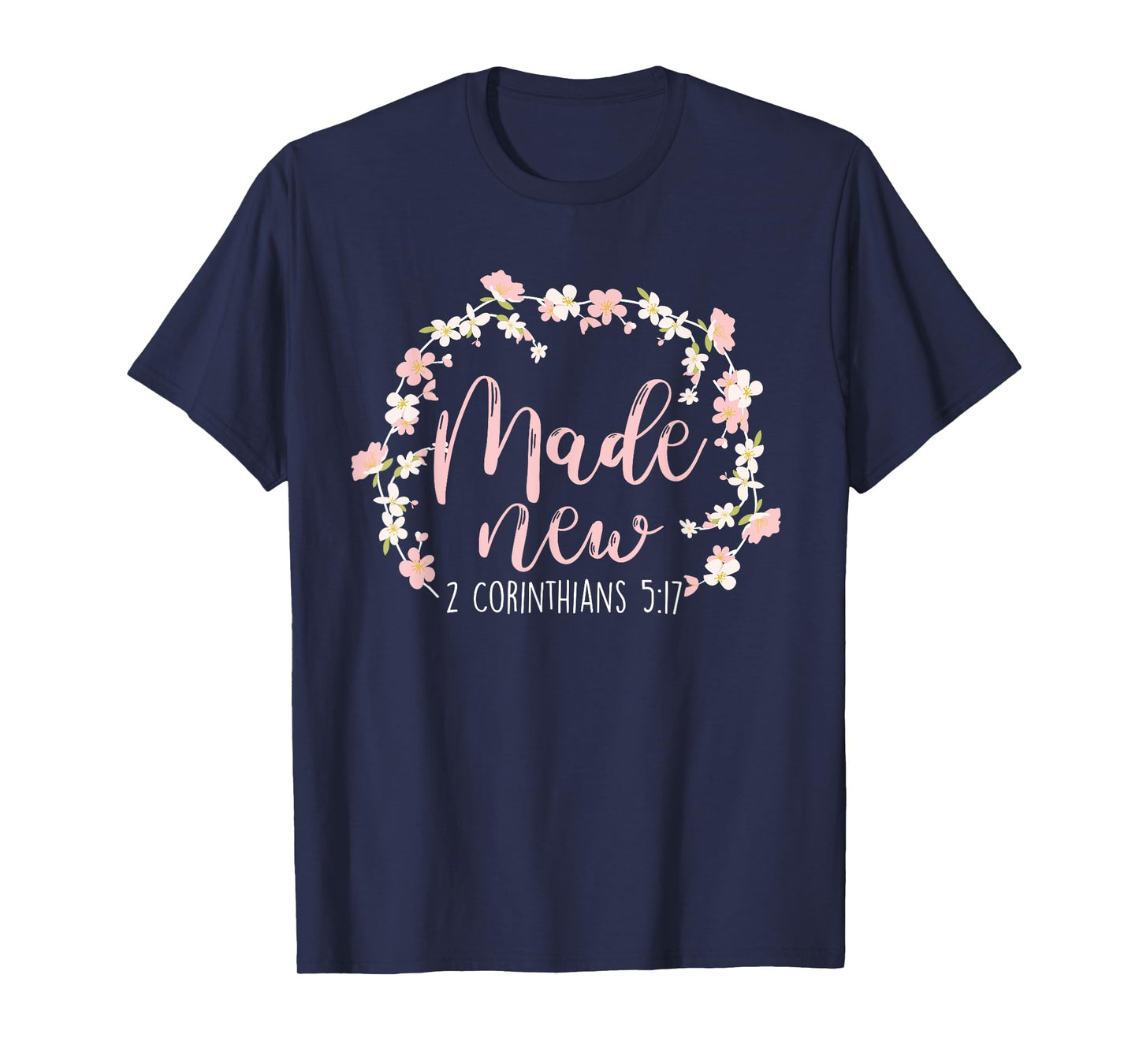 Christian Bible Verse Made New 2 Corinthians 5:17 Flower T-Shirt