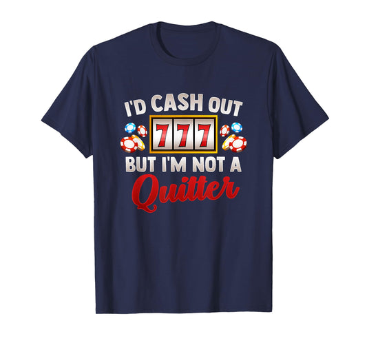 Id Cash Out But Im Not A Quitter Casino Vegas Gambling Slot T-Shirt