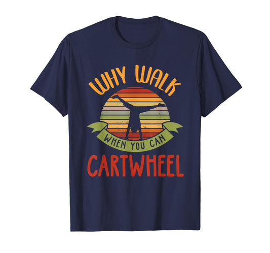 Why Walk When You Can Cartwheel Tumbling Gymnastics T-Shirt