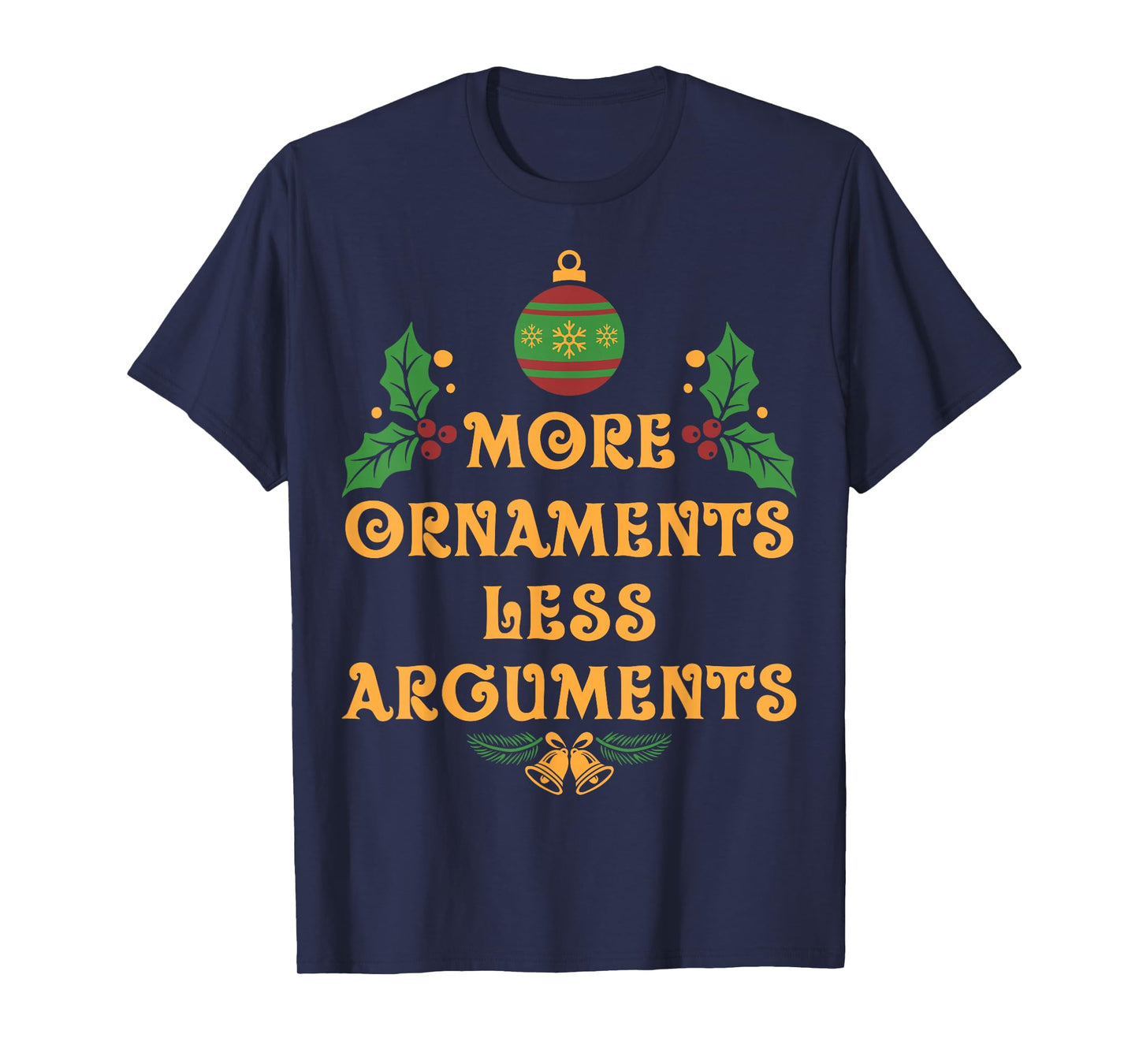 Ornaments Less Arguments Christmas Santa Xmas Family T-Shirt