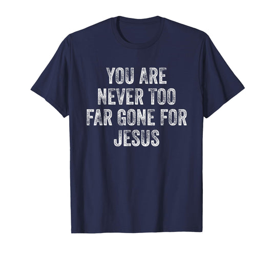 You Are Never Too Far Gone For Jesus T-Shirt