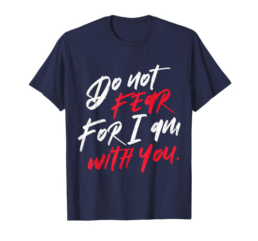 Do not Fear For I am With You Christian T-Shirt