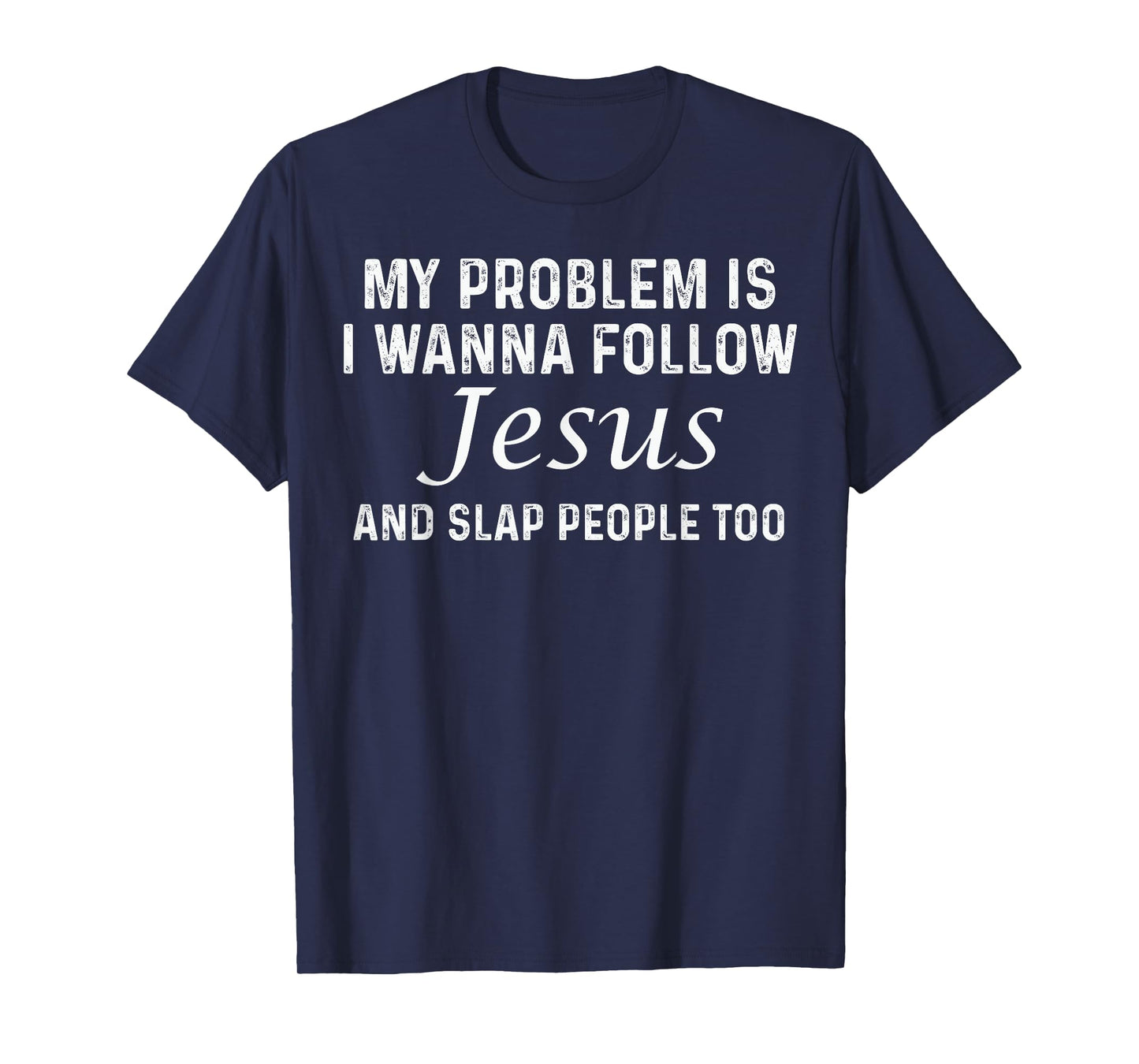 My Problem Is I Wanna Follow Jesus and Slap People Too T-Shirt