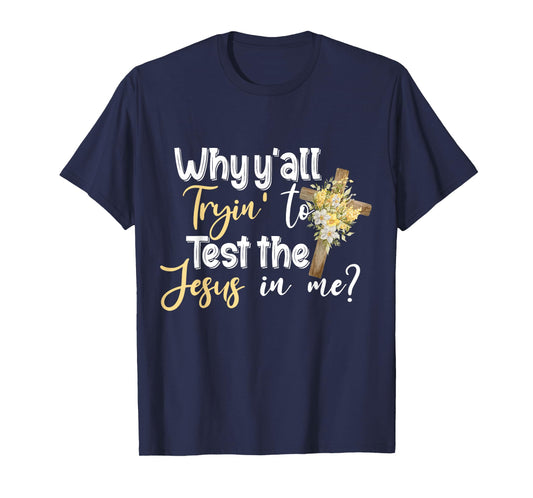 Why Y’all Tryin’ To Test The Jesus In Me T-Shirt