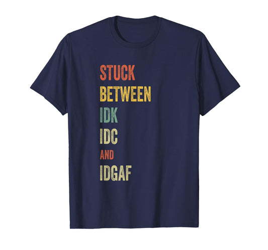 Stuck Between IDK IDC and IDGAF Offensive Fun modern slang T-Shirt