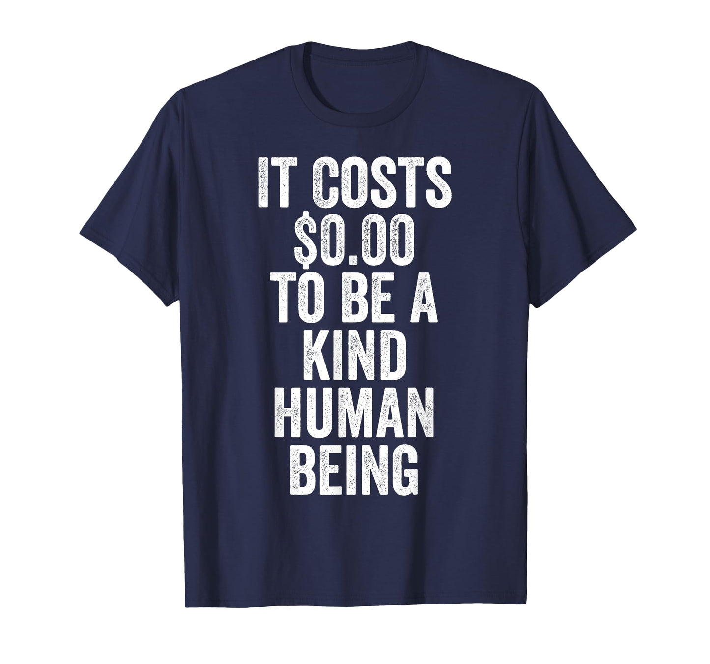 It Costs Zero Dollars To Be A Kind Human Being Give Kindness T-Shirt