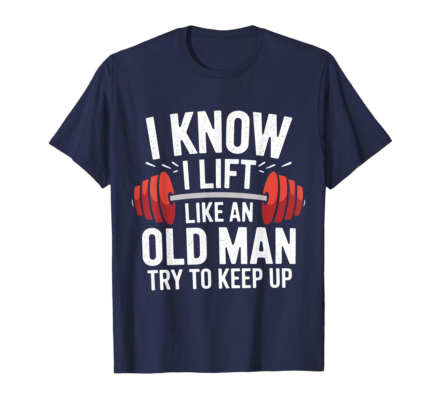 Weightlifting I Know I Lift Like An Old Man Try To Keep Up T-Shirt