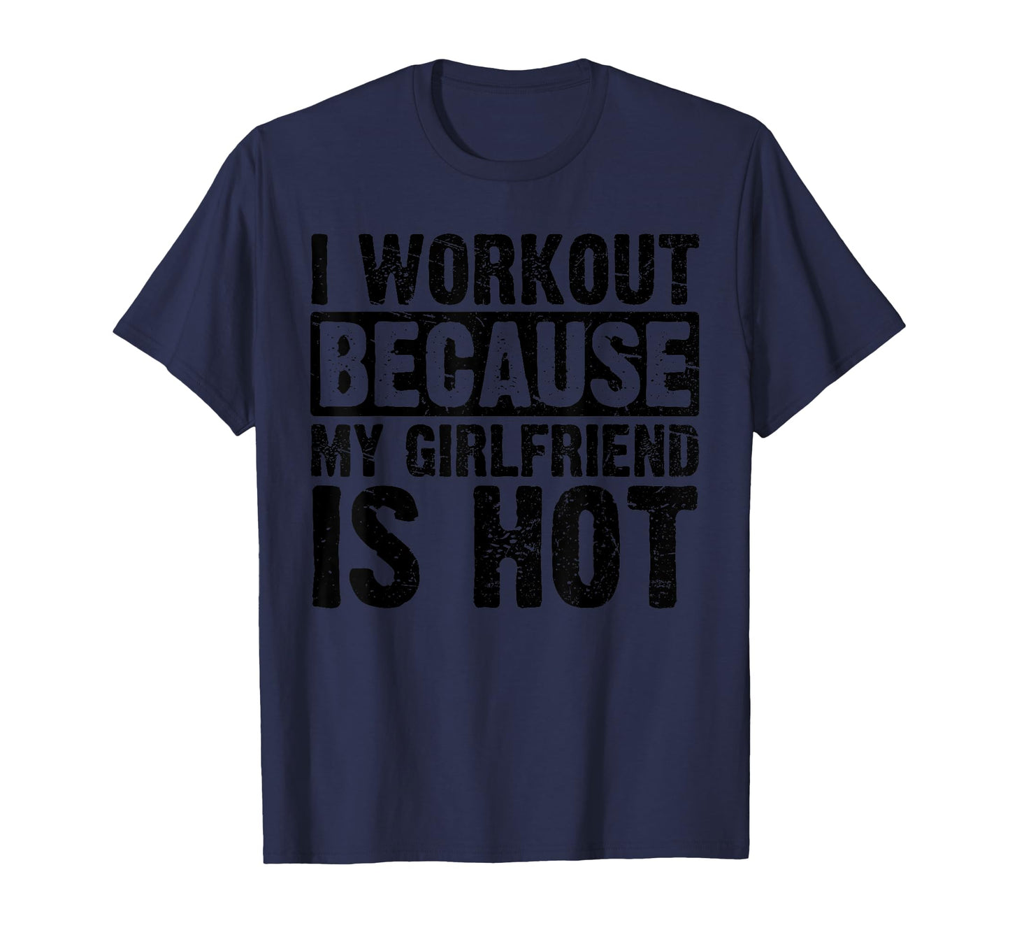 I Work Out Because My Girlfriend Is Hot Men Workout Funny T-Shirt