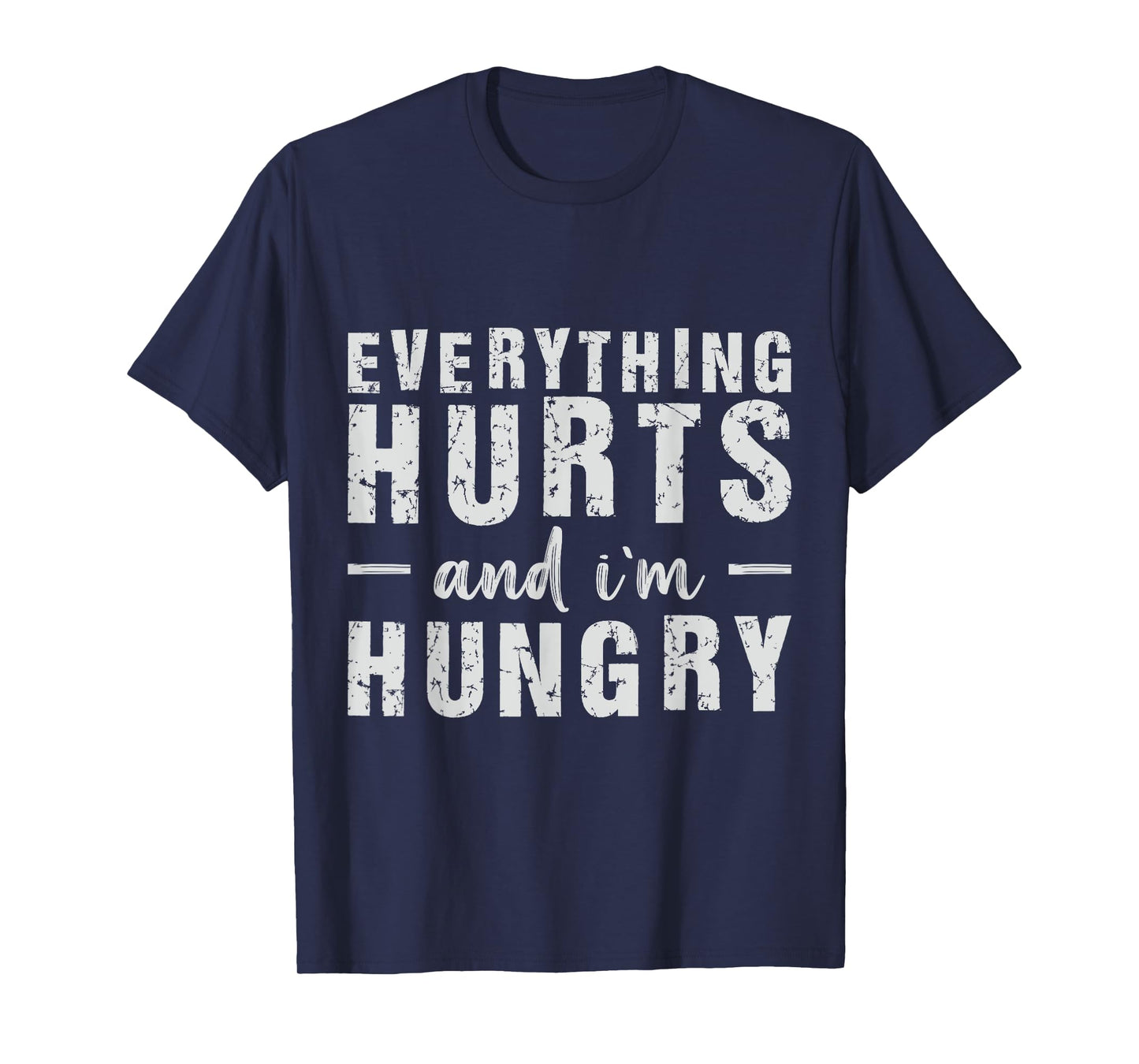 Everything Hurts and I'm Hungry T-Shirt