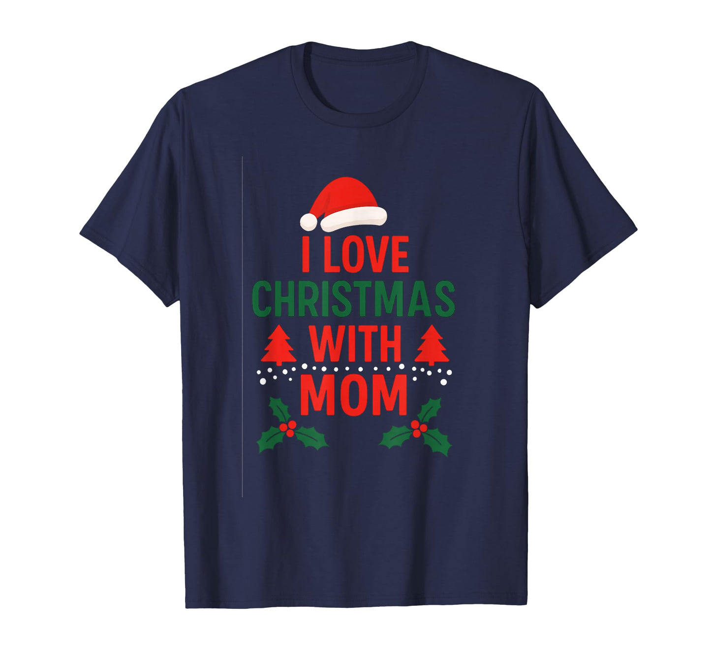 I Love Christmas with Mom | Festive Family Holiday T-Shirt