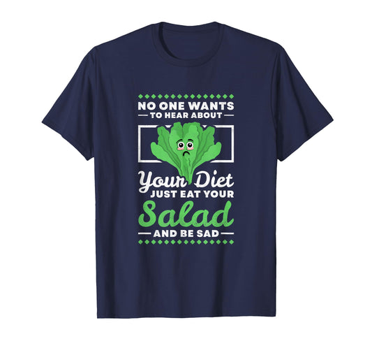 No One Wants To Hear About Your Diet Just Eat Your Salad T-Shirt