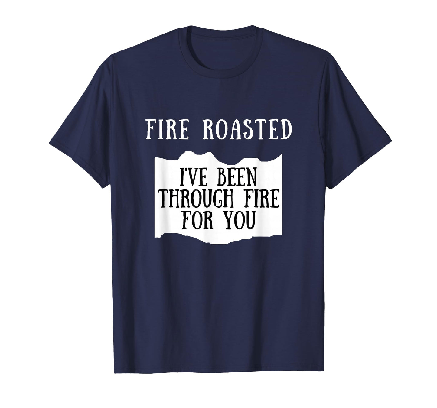 I've Been Through Fire For You Fire Roasted Hot Sauce T-Shirt