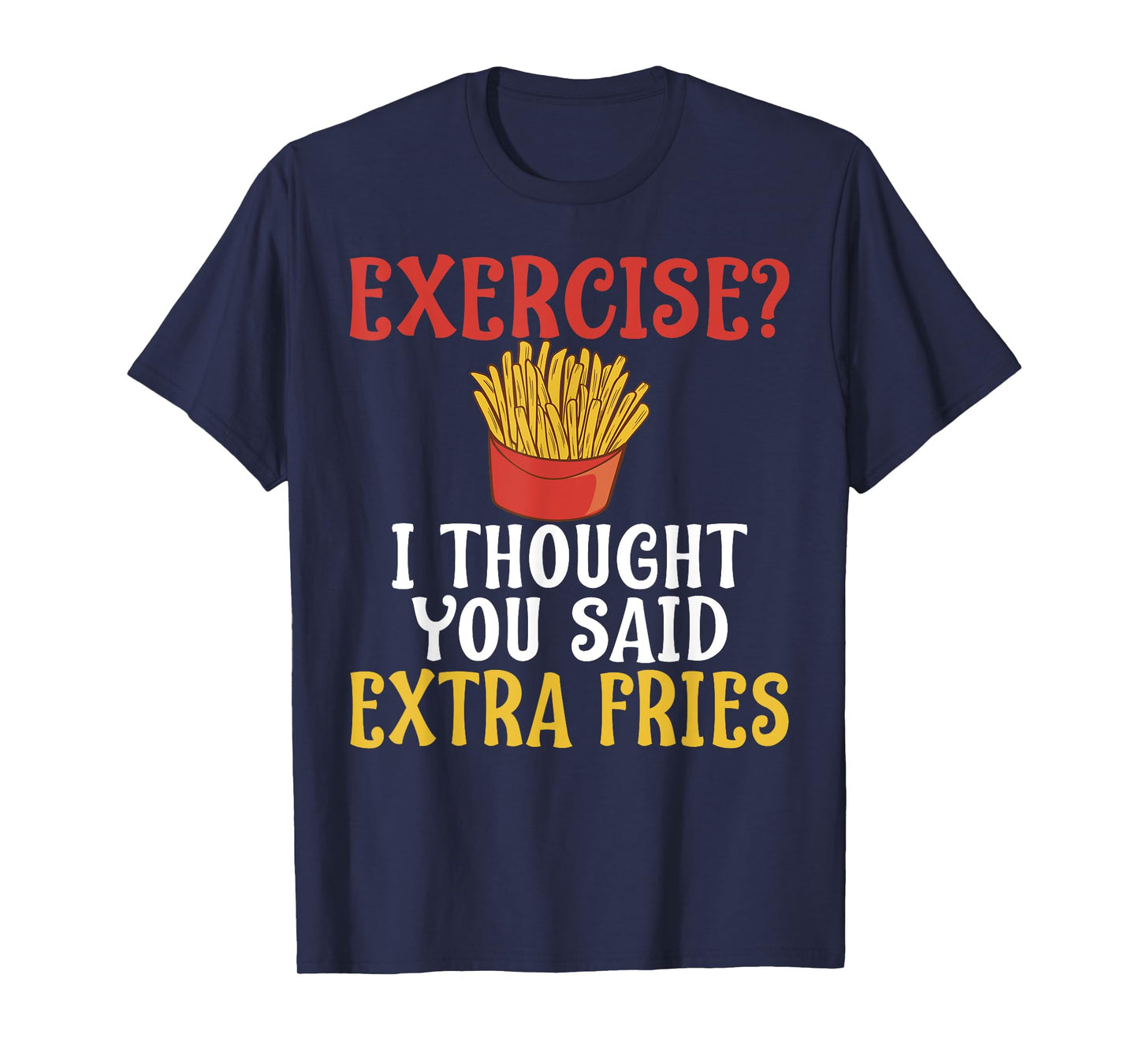 Exercise I Thought You Said Extra Fries Gym T-Shirt