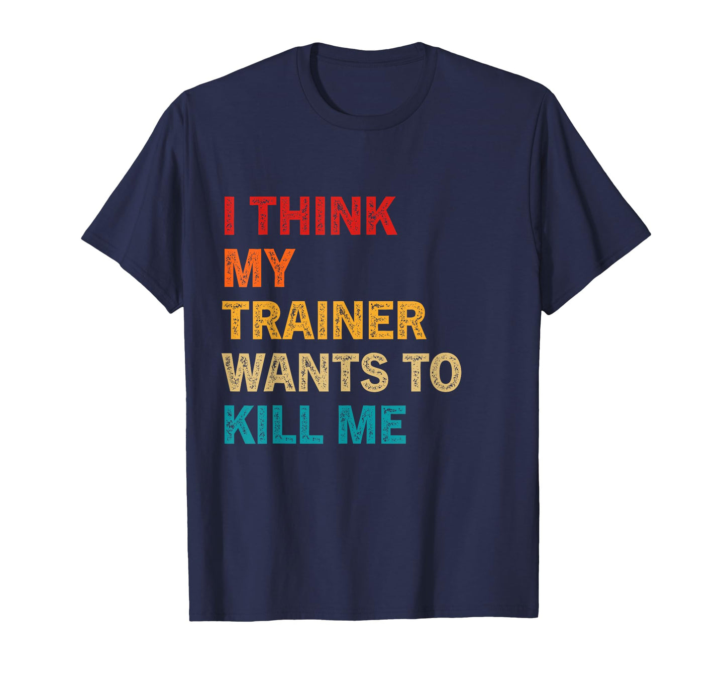 I think my trainer wants to kill me Funny Fitness Workout T-Shirt