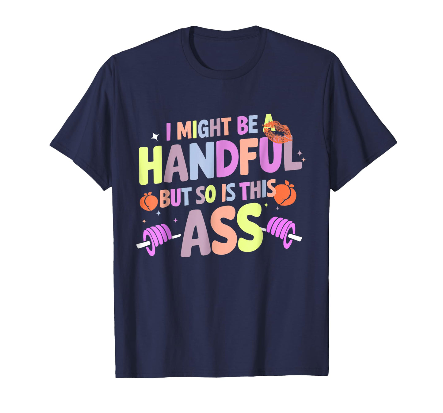 Funny Gym Quote I Might Be A Handful Workout Gift Idea T-Shirt
