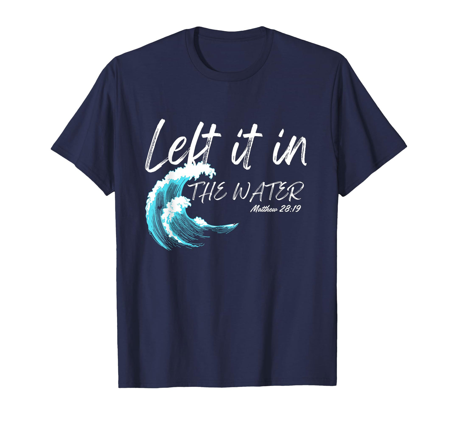 Left It In The Water Baptism water splash White lettering T-Shirt
